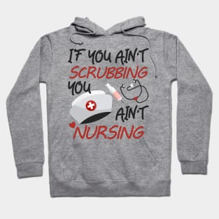 You Ain't Scrubbing You Ain't Nursing Nurse Practitioner Tee Hoodie